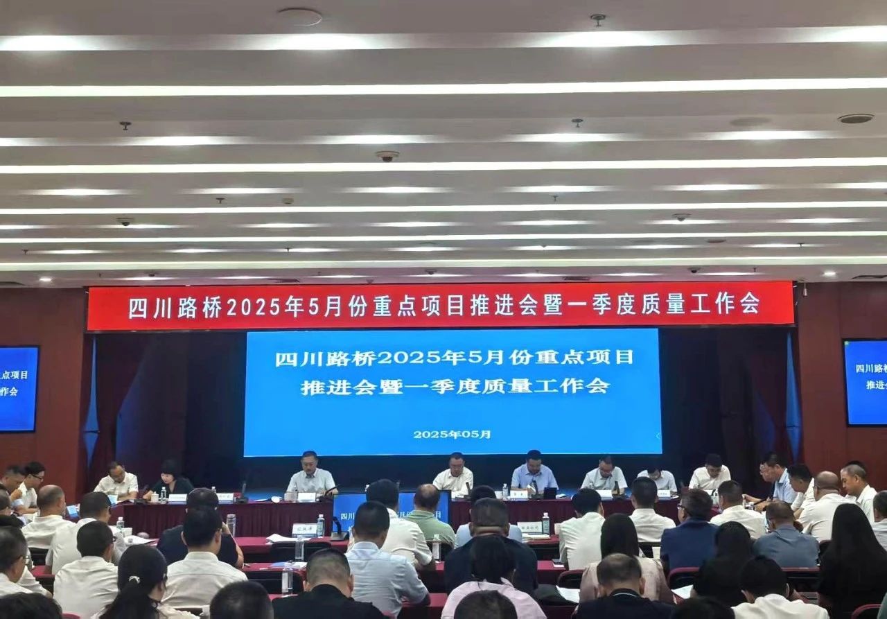 四川路桥召开2025年5月份重点项目推进会暨一季度质量工作会